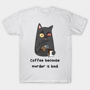 Coffee because murder is bad T-Shirt